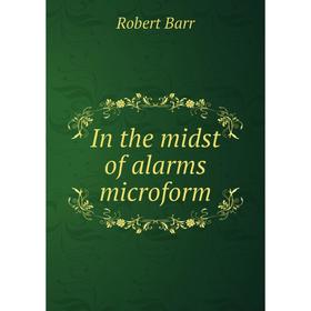 

Книга In the midst of alarms microform. Barr Robert