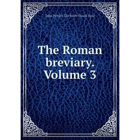 

Книга The Roman breviary. Volume 3. John Patrick Crichton - Stuart Bute