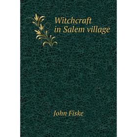 

Книга Witchcraft in Salem village. John Fiske