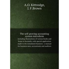 

Книга The self - proving accounting system microformincluding illustrations of various books and forms in facsimile... A.O. K., J. F.B.