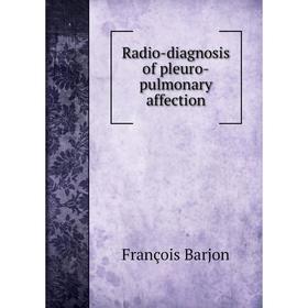 

Книга Radio-diagnosis of pleuro-pulmonary affection. François Barjon