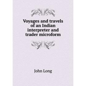 

Книга Voyages and travels of an Indian interpreter and trader microform. John Long