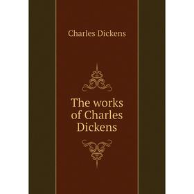 

Книга The works of Charles Dickens. Charles Dickens