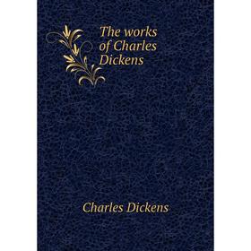 

Книга The works of Charles Dickens. Charles Dickens