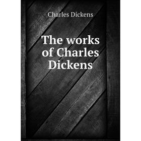 

Книга The works of Charles Dickens. Charles Dickens