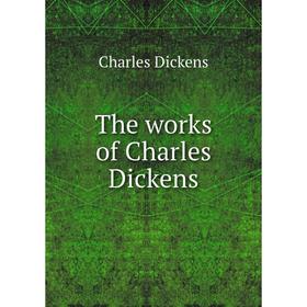 

Книга The works of Charles Dickens. Charles Dickens