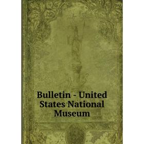 

Книга Bulletin - United States National Museum
