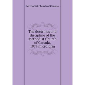 

Книга The doctrines and discipline of the Methodist Church of Canada, 1874 microform. Methodist Church of Canada