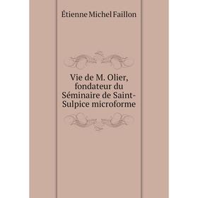 

Книга Vie de M. Olier, fondateur du Séminaire de Saint - Sulpice microforme. Étienne Michel Faillon