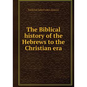 

Книга The Biblical history of the Hebrews to the Christian era. Frederick John Foakes - Jackson