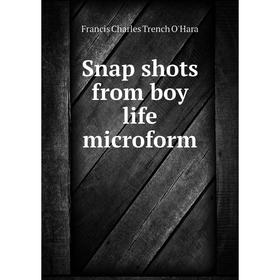 

Книга Snap shots from boy life microform. Francis Charles Trench O'Hara