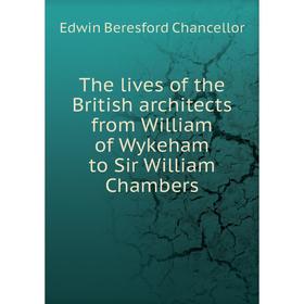 

Книга The lives of the British architects from William of Wykeham to Sir William Chambers. Edwin Beresford Chancellor