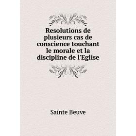 

Книга Resolutions de plusieurs cas de conscience touchant le morale et la discipline de l'Eglise. Sainte Beuve