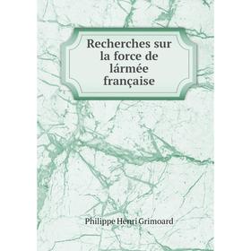

Книга Recherches sur la force de lármée française. Philippe Henri Grimoard