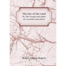 

Книга The law of the roadOr, The wrongs and rights of a traveller microform. Robert Vashon Rogers