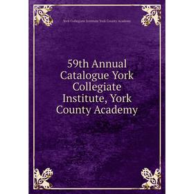 

Книга 59th Annual Catalogue York Collegiate Institute, York County Academy