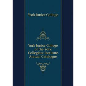 

Книга York Junior College of the York Collegiate Institute Annual Catalogue. York Junior College