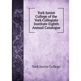

Книга York Junior College of the York Collegiate Institute Eighth Annual Catalogue. York Junior College