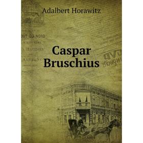 

Книга Caspar Bruschius. Adalbert Horawitz