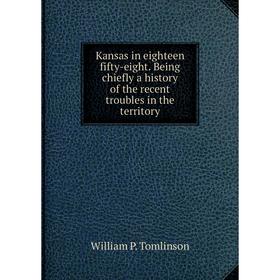 

Книга Kansas in eighteen fifty-eight. Being chiefly a history of the recent troubles in the territory