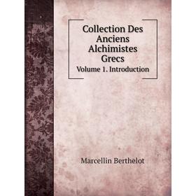 

Книга Collection Des Anciens Alchimistes Grecs. Volume 1. Introduction. Marcellin Berthelot
