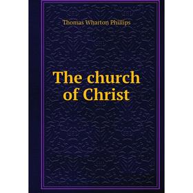 

Книга The church of Christ. Thomas Wharton Phillips