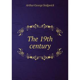 

Книга The 19th century. Arthur George Sedgwick