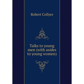 

Книга Talks to young men (with asides to young women). Robert Collyer