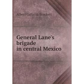 

Книга General Lane's brigade in central Mexico. Albert Gallatin Brackett