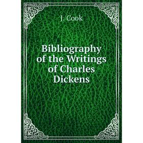 

Книга Bibliography of the Writings of Charles Dickens. J. Cook