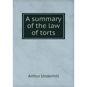 

Книга A summary of the law of torts. Arthur Underhill