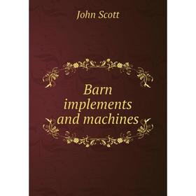 

Книга Barn implements and machines. John Scott