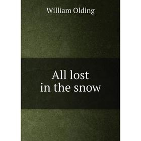

Книга All lost in the snow. William Olding