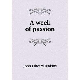 

Книга A week of passion. John Edward Jenkins