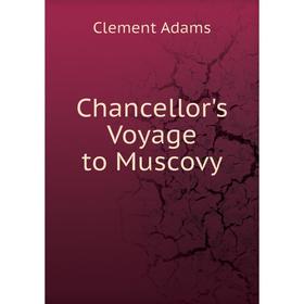 

Книга Chancellor's Voyage to Muscovy. Clement Adams