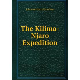 

Книга The Kilima-Njaro Expedition. Harry Hamilton Johnston