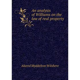 

Книга An analysis of Williams on the law of real property. Alured Myddelton Wilshere