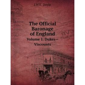 

Книга The Official Baronage of England. Volume 1. Dukes—Viscounts. J. W. E. Doyle