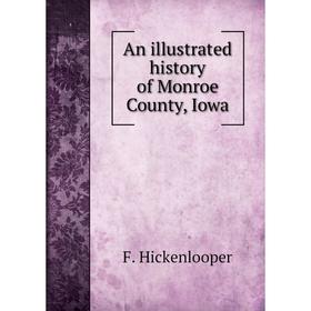 

Книга An illustrated history of Monroe County, Iowa. F. Hickenlooper