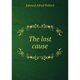 

Книга The lost cause. Edward Alfred Pollard
