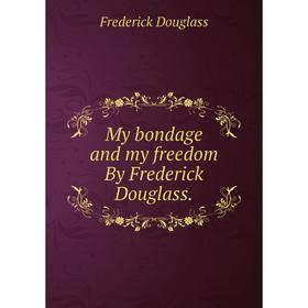 

Книга My bondage and my freedom By Frederick Douglass