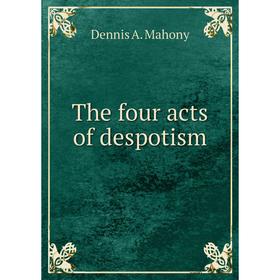 

Книга The four acts of despotism. Dennis A. Mahony