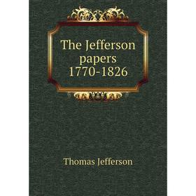 

Книга The Jefferson papers 1770-1826. Thomas Jefferson