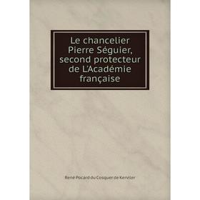 

Книга Le chancelier Pierre Séguier, second protecteur de L'Académie française