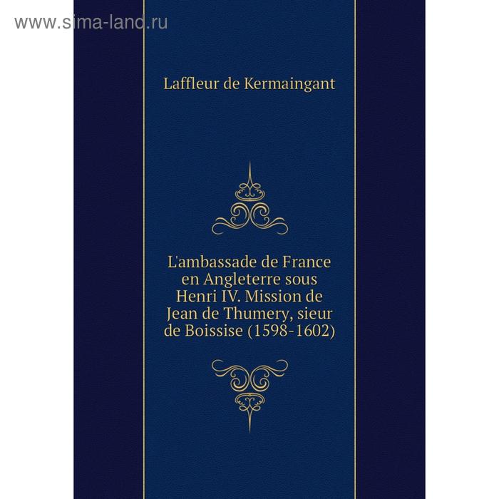 фото Книга l'ambassade de france en angleterre sous henri iv mission de jean de thumery, sieur de boissise (1598-1602) nobel press