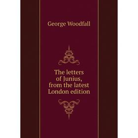 

Книга The letters of Junius, from the latest London edition. George Woodfall