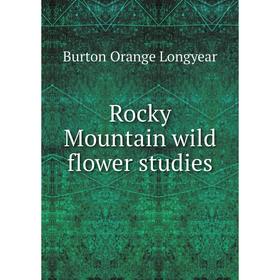 

Книга Rocky Mountain wild flower studies. Burton Orange Longyear