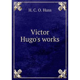 

Книга Victor Hugo's works. H. C. O. Huss