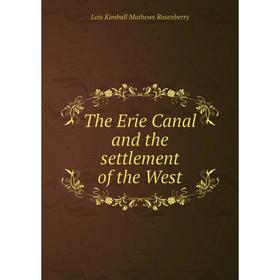 

Книга The Erie Canal and the settlement of the West. Lois Kimball Mathews Rosenberry