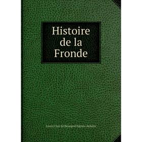 

Книга Histoire de la Fronde. Louis Clair de Beaupoil Sainte-Aulaire
